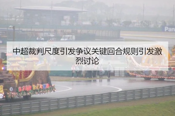中超裁判尺度引发争议关键回合规则引发激烈讨论
