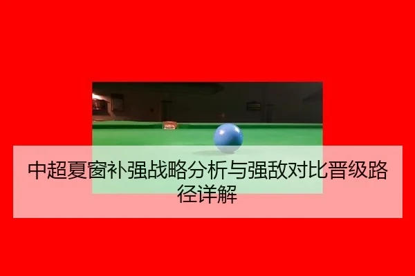 中超夏窗补强战略分析与强敌对比晋级路径详解